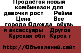 Продаётся новый комбинезон для девочки рост 140 Рейма › Цена ­ 6 500 - Все города Одежда, обувь и аксессуары » Другое   . Курская обл.,Курск г.